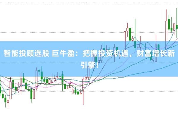 智能投顾选股 巨牛盈：把握投资机遇，财富增长新引擎！