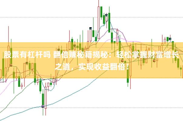 股票有杠杆吗 翻倍赚秘籍揭秘:轻松掌握财富增长之道,实现收益翻倍!