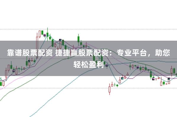 靠谱股票配资 捷捷赢股票配资:专业平台,助您轻松盈利
