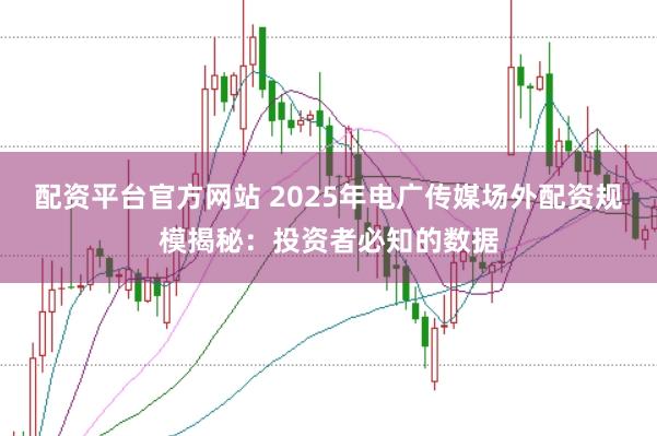 配资平台官方网站 2025年电广传媒场外配资规模揭秘：投资者必知的数据