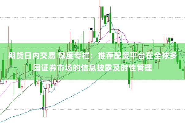 期货日内交易 深度专栏：推荐配资平台在全球多国证券市场的信息披露及时性管理